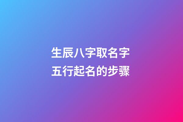 生辰八字取名字 五行起名的步骤